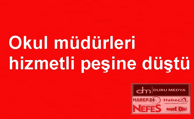 Okul müdürleri hizmetli peşine düştü