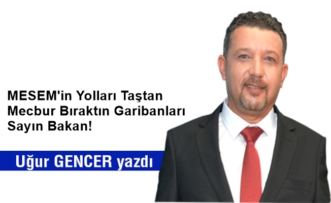 MESEM'in yolları taştan mecbur bıraktın garibanları Sayın Bakan!