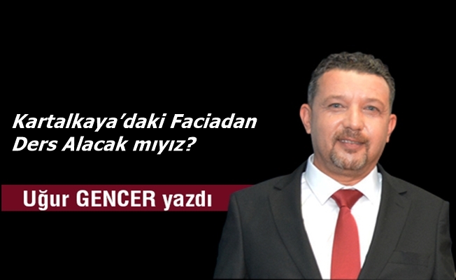 Uğur GENCER yazdı... Kartalkaya’daki Faciadan Ders Alacak mıyız?